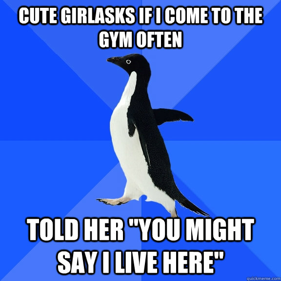 Cute girlasks if I come to the gym often Told her 
