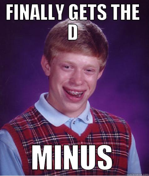 FINALLY GETS THE D MINUS Bad Luck Brian
