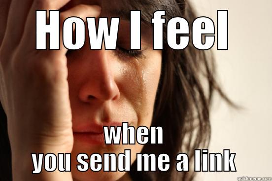 how to use the interwebs - HOW I FEEL WHEN YOU SEND ME A LINK First World Problems