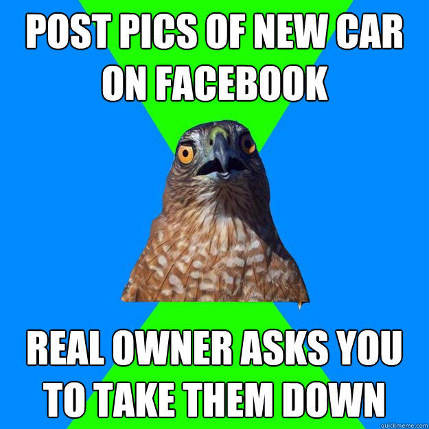 Post pics of new car on facebook real owner asks you to take them down  Hawkward