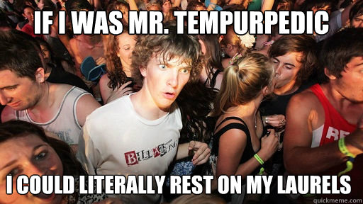 If i was Mr. Tempurpedic I could literally rest on my laurels   Sudden Clarity Clarence