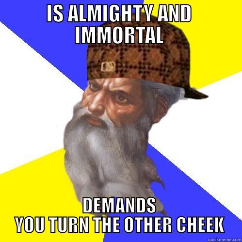 You can talk, bro... - IS ALMIGHTY AND IMMORTAL DEMANDS YOU TURN THE OTHER CHEEK Scumbag Advice God