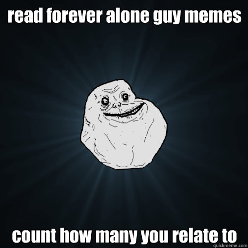 read forever alone guy memes count how many you relate to  Forever Alone