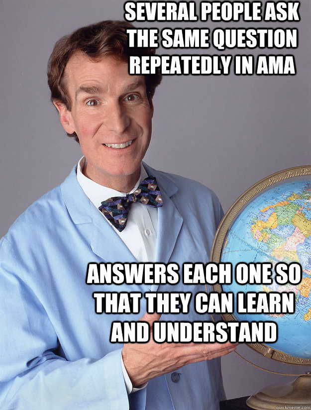 Several people ask the same question repeatedly in ama Answers each one so that they can learn and understand  