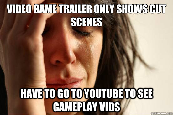 Video Game Trailer Only Shows Cut Scenes Have To Go to Youtube To See Gameplay Vids - Video Game Trailer Only Shows Cut Scenes Have To Go to Youtube To See Gameplay Vids  First World Problems