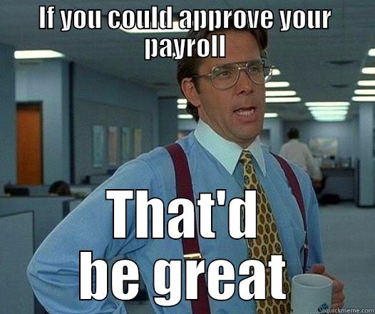 Payroll Meme - IF YOU COULD APPROVE YOUR PAYROLL THAT'D BE GREAT Office Space Lumbergh