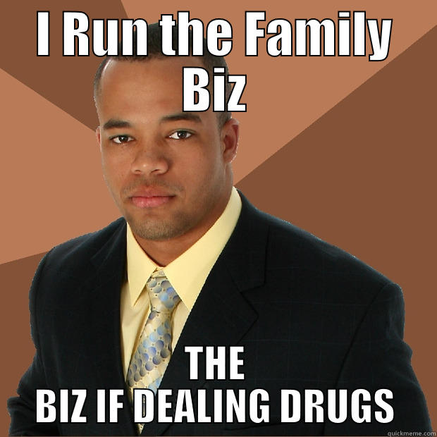 I RUN THE FAMILY BIZ THE BIZ IF DEALING DRUGS Successful Black Man