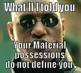 WHAT IF I TOLD YOU YOUR MATERIAL POSSESSIONS DO NOT DEFINE YOU  Matrix Morpheus