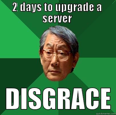 2 DAYS TO UPGRADE A SERVER   DISGRACE High Expectations Asian Father