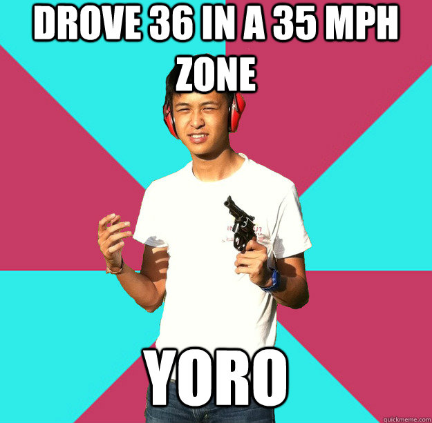 Drove 36 in a 35 MPH zone yoro - Drove 36 in a 35 MPH zone yoro  Rebellious Asian