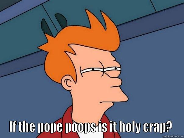  IF THE POPE POOPS IS IT HOLY CRAP? Futurama Fry