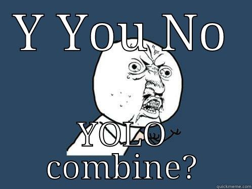 Y YOU NO YOLO COMBINE? Y U No