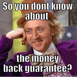 SO YOU DONT KNOW ABOUT  THE MONEY BACK GUARANTEE? Condescending Wonka