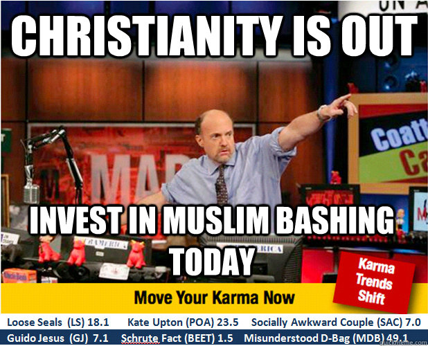 Christianity is out Invest in Muslim bashing today - Christianity is out Invest in Muslim bashing today  Jim Kramer with updated ticker