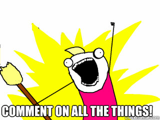  COMMENT ON ALL THE THINGS!  All The Things