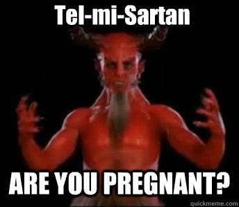 ARE YOU PREGNANT? Tel-mi-Sartan  Devil