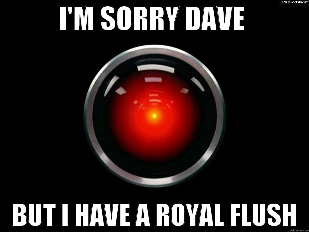 HAL 9000 - I'M SORRY DAVE    BUT I HAVE A ROYAL FLUSH  Misc