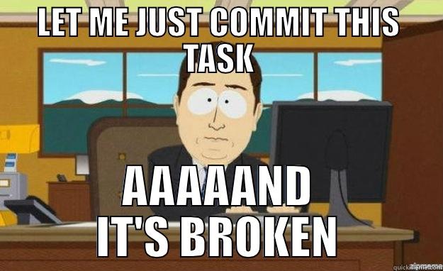 BROKEN BUILD - LET ME JUST COMMIT THIS TASK AAAAAND IT'S BROKEN aaaand its gone