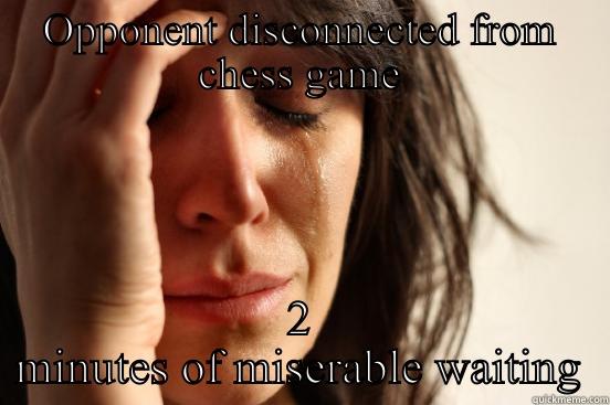 OPPONENT DISCONNECTED FROM CHESS GAME 2 MINUTES OF MISERABLE WAITING First World Problems