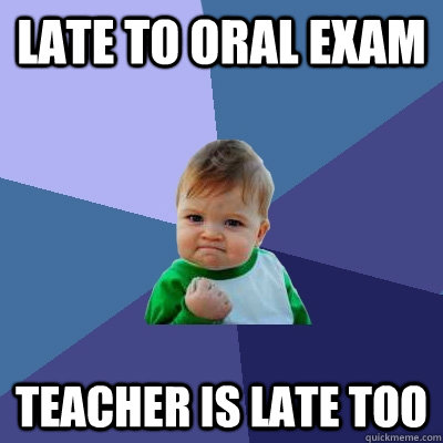 Late to oral exam Teacher is late too - Late to oral exam Teacher is late too  Success Kid