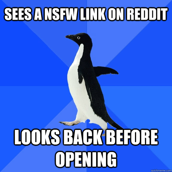 sees a nsfw link on reddit looks back before opening   Socially Awkward Penguin