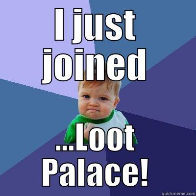 I JUST JOINED ...LOOT PALACE! Success Kid