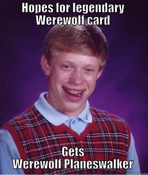 HOPES FOR LEGENDARY WEREWOLF CARD GETS WEREWOLF PLANESWALKER Bad Luck Brian