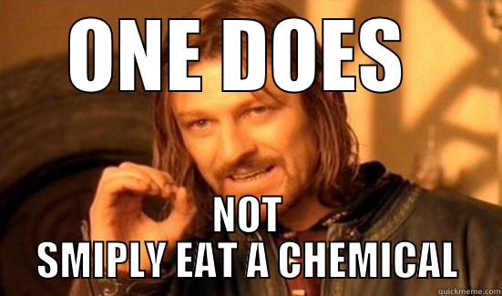 ONE DOES  NOT SMIPLY EAT A CHEMICAL Boromir