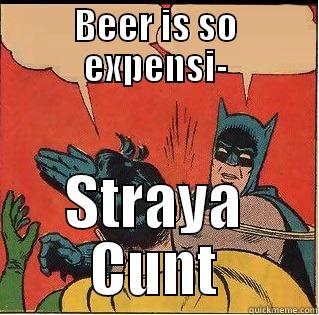 BEER IS SO EXPENSI- STRAYA CUNT Slappin Batman