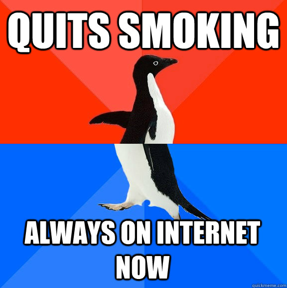 qUITS sMOKING aLWAYS ON INTERNET NOW  Socially Awesome Awkward Penguin