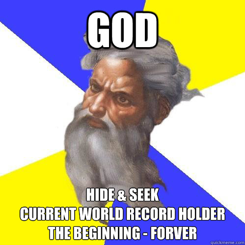 God Hide & Seek
Current World Record Holder
the beginning - forver  Advice God