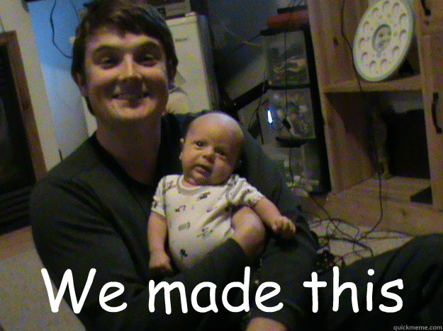 We made this  -  We made this   new daddy
