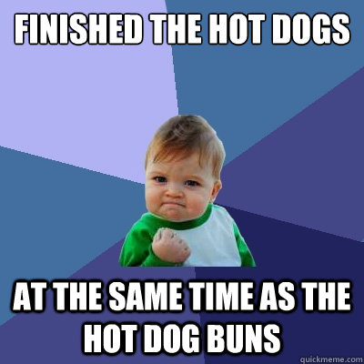 Finished the hot dogs At the same time as the hot dog buns - Finished the hot dogs At the same time as the hot dog buns  Success Kid