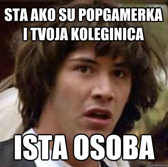 Sta ako su popgamerka i tvoja koleginica ista osoba - Sta ako su popgamerka i tvoja koleginica ista osoba  conspiracy keanu