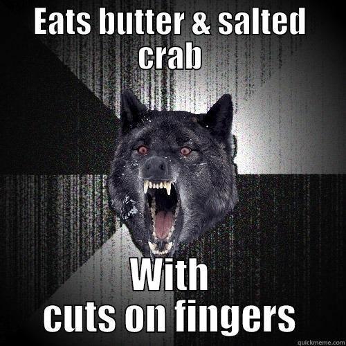 EATS BUTTER & SALTED CRAB WITH CUTS ON FINGERS Insanity Wolf