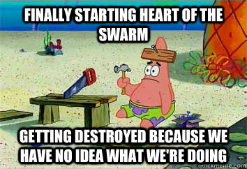 Finally starting Heart of the Swarm Getting destroyed because we have no idea what we're doing  I have no idea what Im doing - Patrick Star