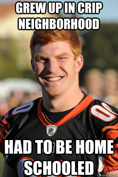 grew up in crip neighborhood had to be home schooled - grew up in crip neighborhood had to be home schooled  Andy Dalton Ginger