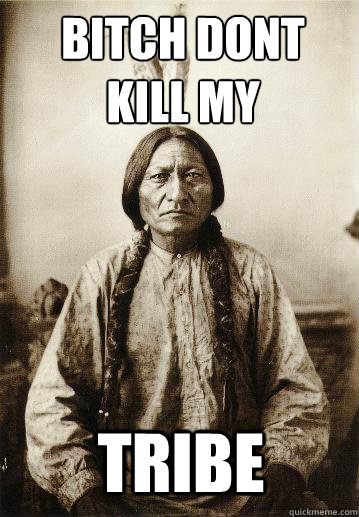 Tribe bitch dont kill my - Tribe bitch dont kill my  Chief Sitting Bull