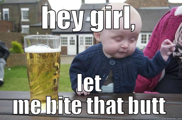 HEY GIRL, LET ME BITE THAT BUTT drunk baby