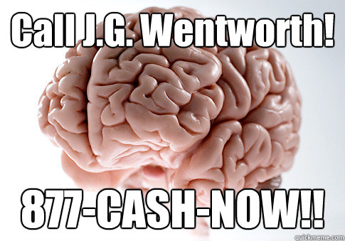 Call J.G. Wentworth! 877-CASH-NOW!! - Call J.G. Wentworth! 877-CASH-NOW!!  Scumbag Brain