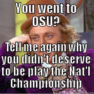 YOU WENT TO OSU? TELL ME AGAIN WHY YOU DIDN'T DESERVE TO BE PLAY THE NAT'L CHAMPIONSHIP Condescending Wonka