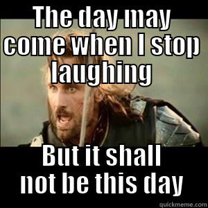 THE DAY MAY COME WHEN I STOP LAUGHING BUT IT SHALL NOT BE THIS DAY Misc