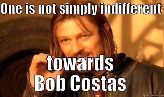 ONE IS NOT SIMPLY INDIFFERENT  TOWARDS BOB COSTAS Boromir