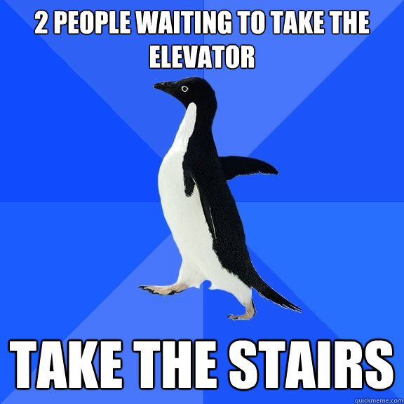 2 people waiting to take the elevator take the stairs  Socially Awkward Penguin