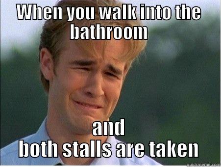 WHEN YOU WALK INTO THE BATHROOM AND BOTH STALLS ARE TAKEN 1990s Problems