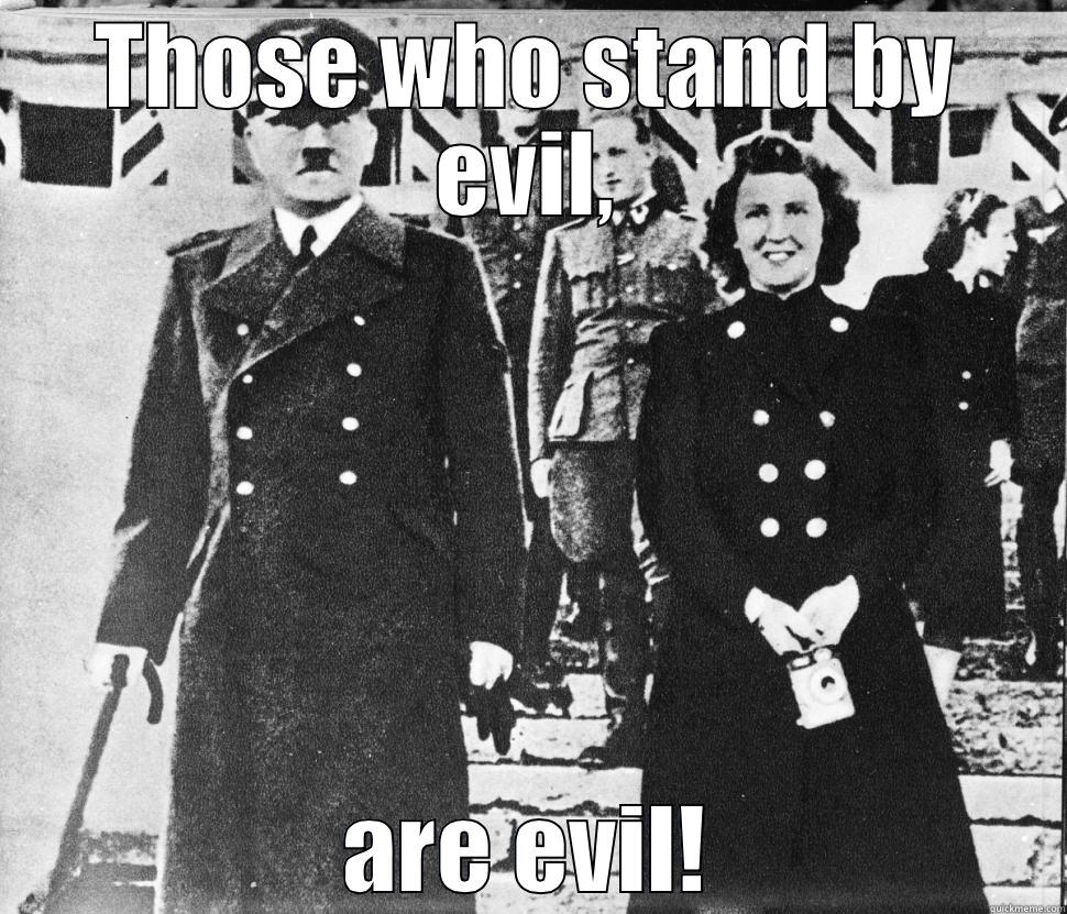 THOSE WHO STAND BY EVIL, ARE EVIL! Misc