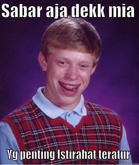 SABAR AJA DEKK MIA  YG PENTING ISTIRAHAT TERATUR Bad Luck Brian