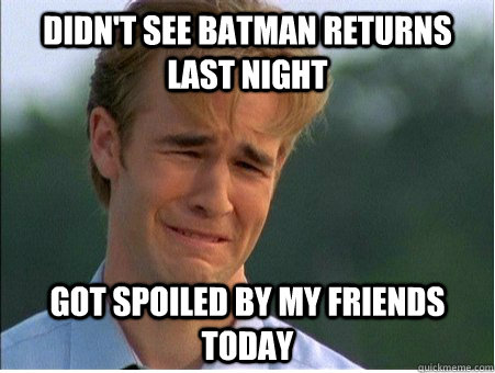 Didn't see batman returns last night got spoiled by my friends today  1990s Problems