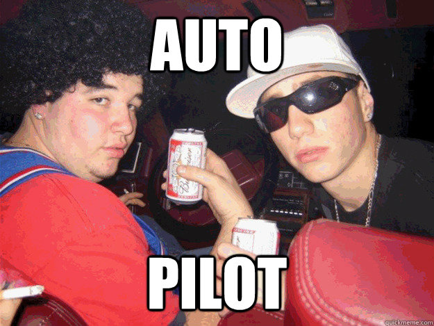 auto pilot  Scumbag Drunk Driver