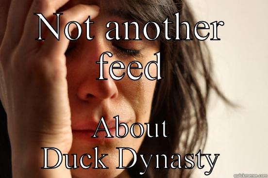 NOT ANOTHER FEED ABOUT DUCK DYNASTY First World Problems